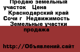 Продаю земельный участок › Цена ­ 1 200 000 - Краснодарский край, Сочи г. Недвижимость » Земельные участки продажа   